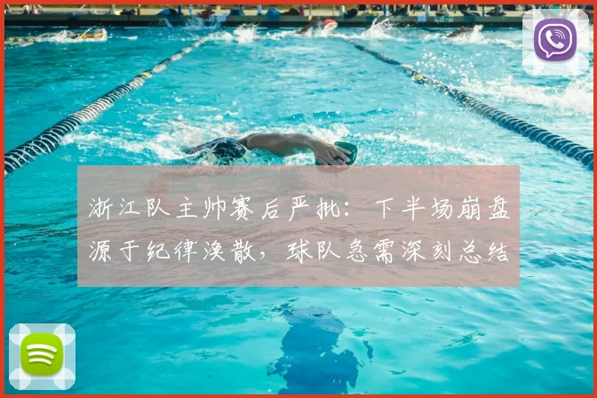 浙江队主帅赛后严批:下半场崩盘源于纪律涣散,球队急需深刻总结